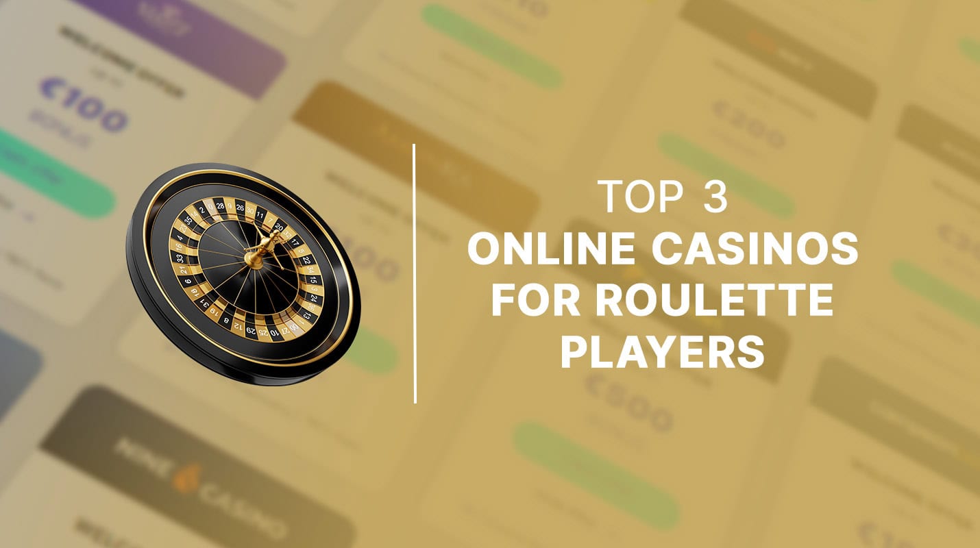 Top 3 online casinos for roulette players