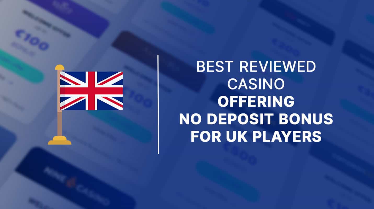 BEST REVIEWED CASINO OFFERING NO DEPOSIT BONUS FOR UK PLAYERS